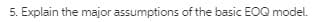 5. Explain the major assumptions of the basic EOQ model.
