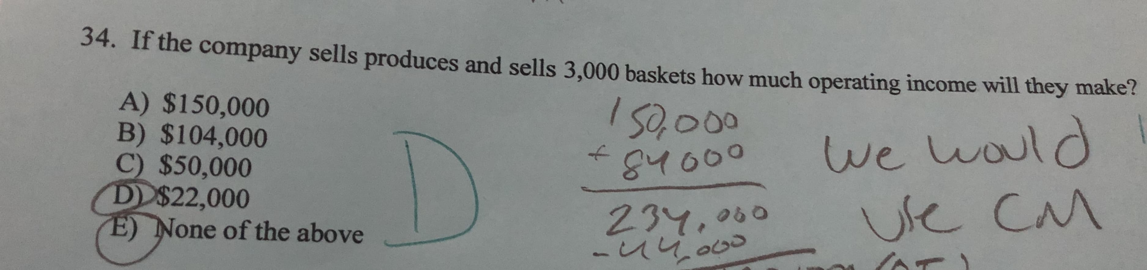 If the company sells produces and sells 3,000 baskets how much operating income will they make
A) $150.000
