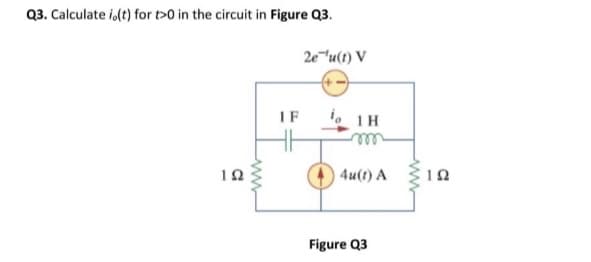 Q3. Calculate i(t) for t>0 in the circuit in Figure Q3.
2e u(t) V
IF
1H
ell
4u(t) A
Figure Q3
ww
