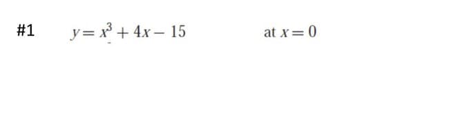 #1
y = x³ + 4x-15
at x = 0