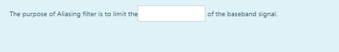The purpose of Aliasing filter is to limit the
of the baseband signal.
