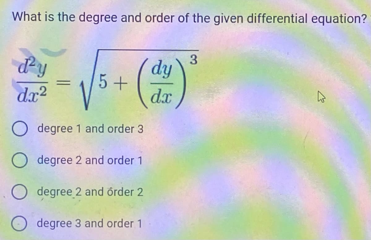 What is the degree and order of the given differential equation?
d²y
d.x2
5 +
degree 1 and order 3
degree 2 and order 1
degree 2 and order 2
degree 3 and order 1
dy
dx
3
K