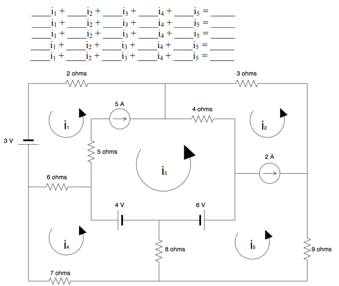 i +
i2 +
i3 +
i3 +
i4 +
i4 +
14 +
14 +
i4 +
12 +
15
12 +
i2 +
i, +
i3 +
i3 +
is
2 ohms
3 ohms
5 A
4 ohms
i.
3 V
5 ohms
2 A
is
6 ohms
4 V
6 V
i.
is
8 ohms
ohms
7 ohms
I| || || | I|
+ + +
+ + + +
