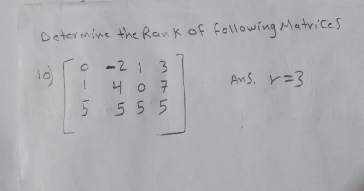 Determine the Rank of following Matrices
-213
10)
Ans. r=3
407
5 5 5 5
015