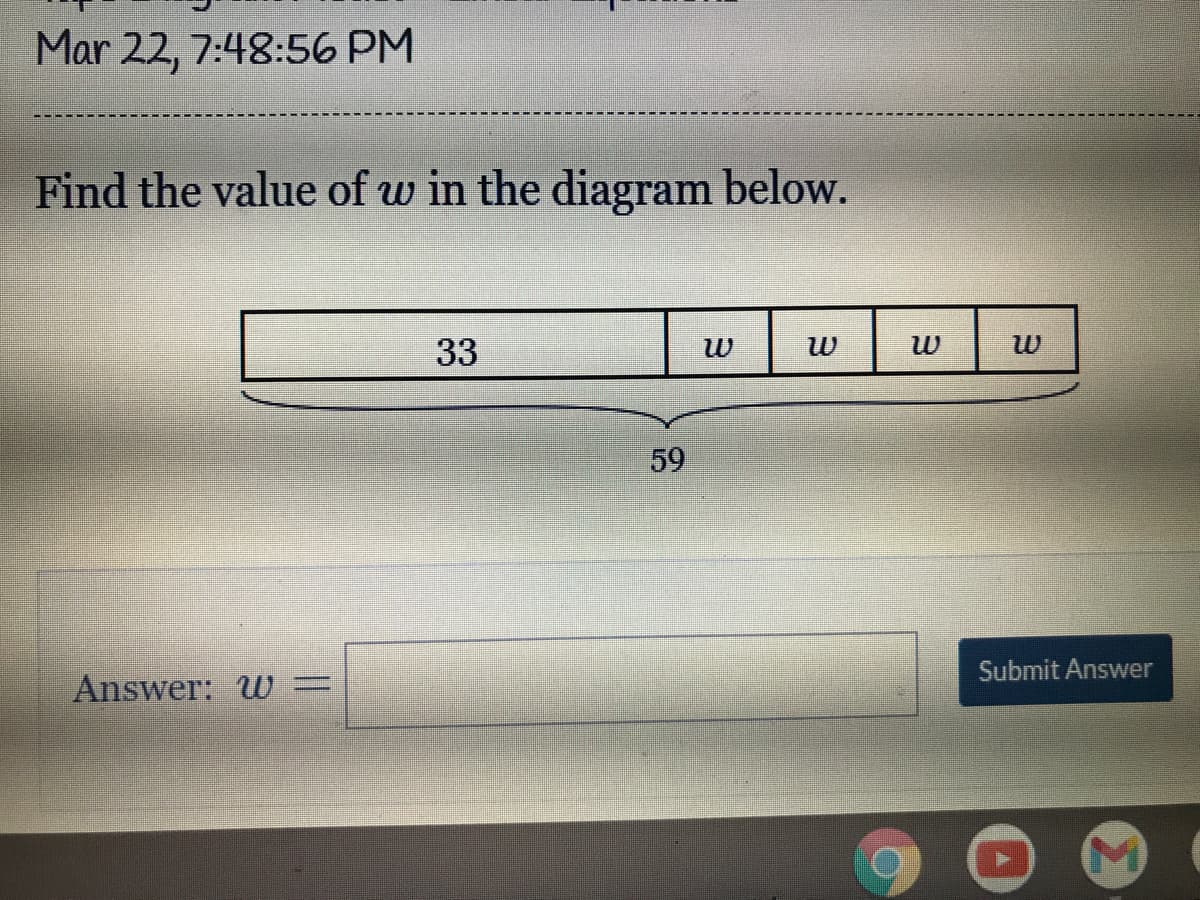 Mar 22, 7:48:56 PM
Find the value of w in the diagram below.
33
Submit Answer
Answer: U =
59
