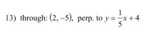 13) through: (2, -5), perp. to y =-
