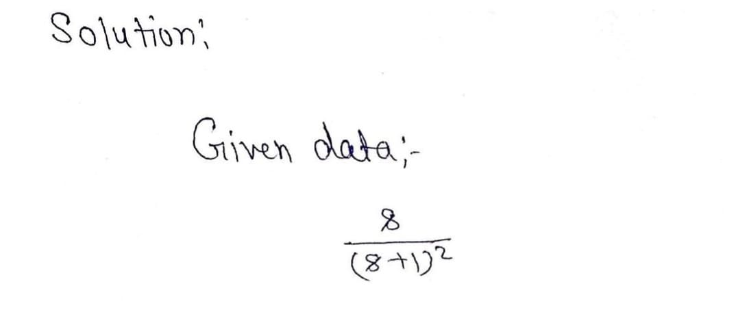 Solution:
Given data;-
8
(8+1)2