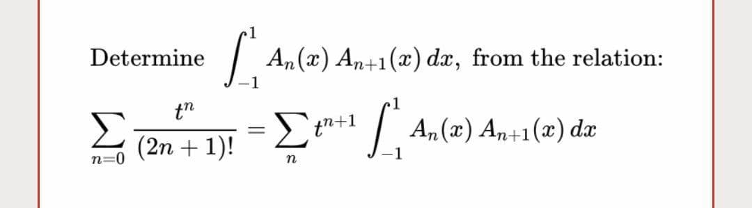 Determine
| An(x) An+1(x) dx, from the relation:
tn
Σ
Σ
n+1
An (x) An+1(x) dx
(2n + 1)!
n=0
