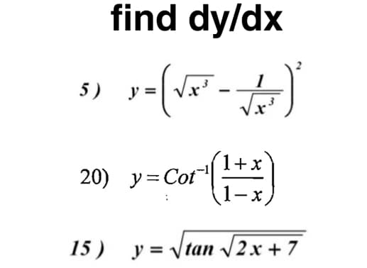 find dy/dx
1
y = Vx
Vx
1+x
20) y=Cof"
1-x,
15) y = \tan /2x + 7
