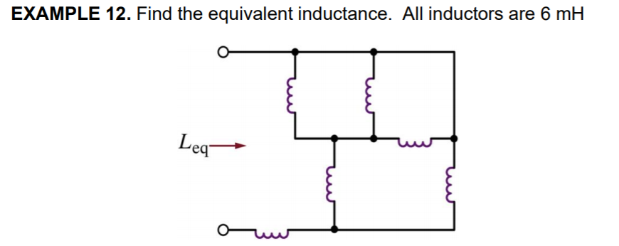 EXAMPLE 12. Find the equivalent inductance. All inductors are 6 mH
Leq
