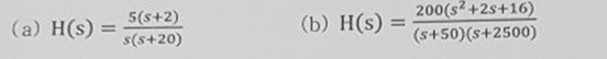 200(s? +2s+16)
(a) H(s)
5(s+2)
(b) H(s)
s(s+20)
(s+50)(s+2500)
