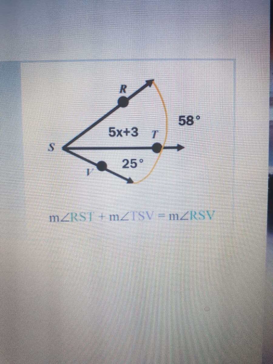 58°
5x+3 T
25°
MZRST + .ZTSV = MZRSV
