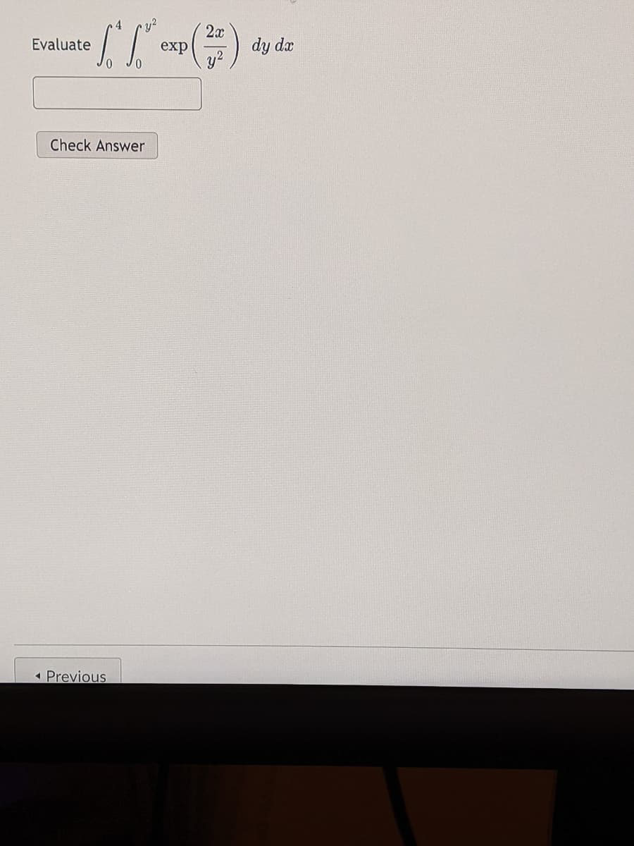 2x
Evaluate
exp
dy dæ
y?
Check Answer
- Previous
