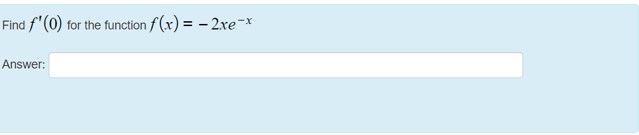 Find f"(0) for the function f (x) = - 2xe-x
Answer:

