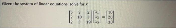 Given the system of linear equations, solve for x
[5
2
12
3
21[X1
[101
X2 =20
19.
10
3
3
30
