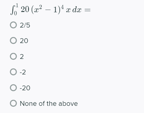 So 20 (2? – 1)4 x dæ =
O 2/5
20
O 2
O -2
-20
None of the above
