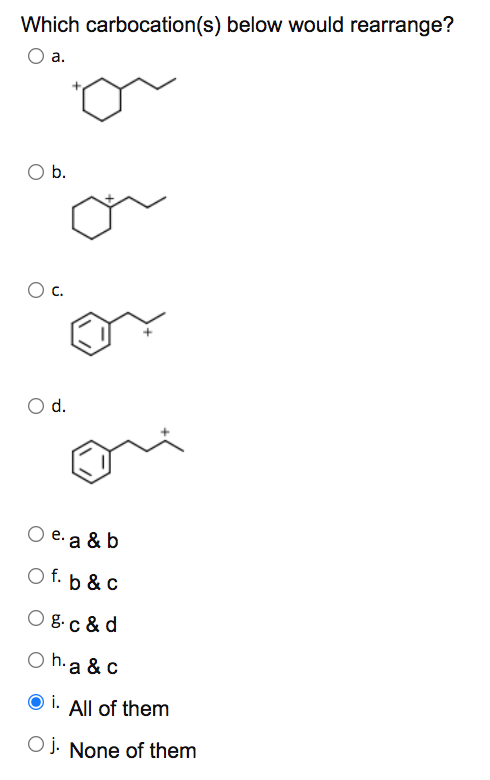 Which carbocation(s) below would rearrange?
а.
b.
C.
d.
O e. a & b
O f. b & c
O 8.c & d
O h.a & c
O i. All of them
O j. None of them
