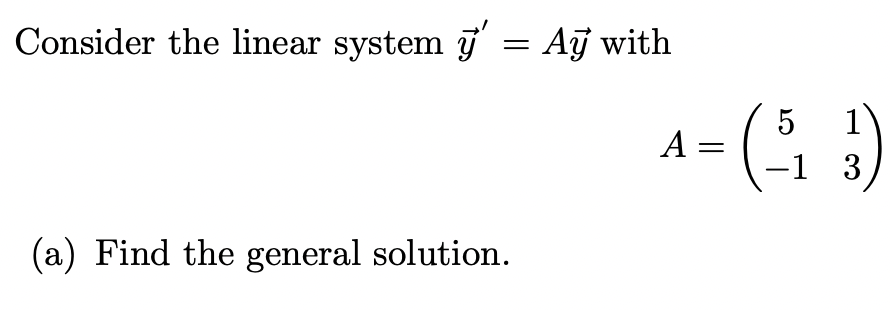 Consider the linear system y'
=
(a) Find the general solution.
Ay with
4 - ( -5₁ 4 )
A