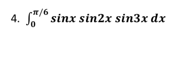 •TT/6
4.
S sinx sin2x sin3x dx
