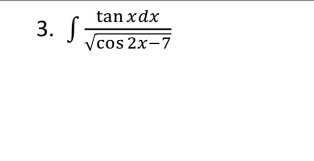 tan xdx
cos 2x-7
