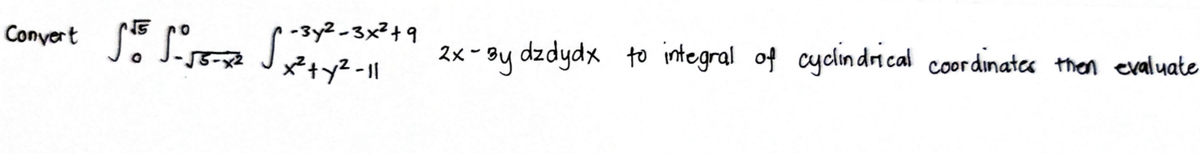 -3y2-3x²+9
SE sirsa S***
Conyert
2x - 9y dzdydx to integral of cyclındrı cal coordinate then evaluate
