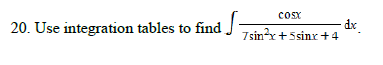 20. Use integration tables to find J
coox
7sinx + 5sinx + 4
dx
