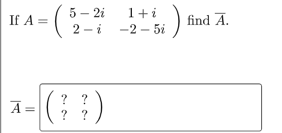 5 – 2i
1+i
If A
find A.
=
2 – i
-2 – 5i
?
A
?
?
