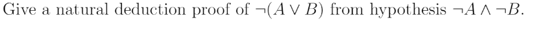 Give a natural deduction proof of ¬(A V B) from hypothesis ¬A A¬B.
