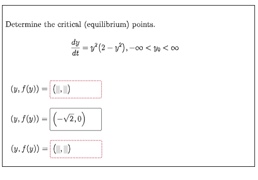 Determine the critical (equilibrium) points.
dy
= v² (2 – v²), -0∞ < vo < oo
dt
(v, f(u)) = | ( , )
(v, f(y) ·
|(-v2.0)
(y, f(y)) =| ( 1, )
