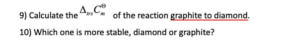 m of the reaction graphite to diamond.
10) Which one is more stable, diamond or graphite?
9) Calculate the Atrs
