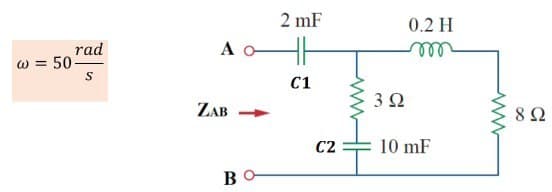 rad
w = 50
S
A
ZAB->>
B
2 mF
C1
C2
ww
3 Ω
0.2 H
10 mF
www
892