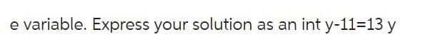 e variable. Express your solution as an int y-11-13 y