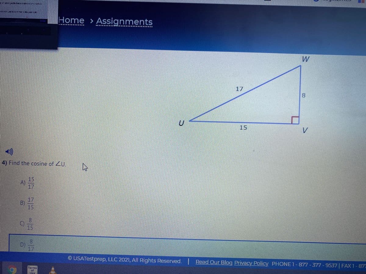 業に
Home > Assignments
# t 麵
W
17
8.
15
V.
4) Find the cosine of ZU.
15
A)
17
17
B)
15
8.
15
O USATestprep, LLC 2021, All Rights Reserved. Read Our Blog Privacy Policy PHONE1-877 - 377 - 9537 | FAX1-877
Terms
