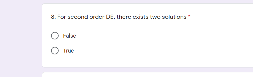 8. For second order DE, there exists two solutions *
False
True
