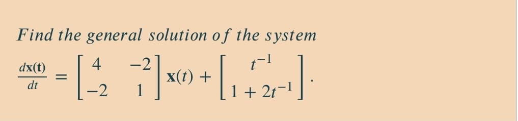 Find the general solution of the system
t-1
-2
x(t) +
dx(t)
4
dt
+ 2t
