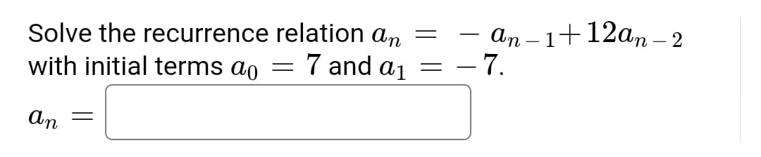 Solve the recurrence relation an
with initial terms ao
ап - 1+12а, -2
– 7.
7 and a1
An
