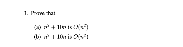 3. Prove that
(a) n²+10n is O(n²)
(b) n² + 10n is O(n²)