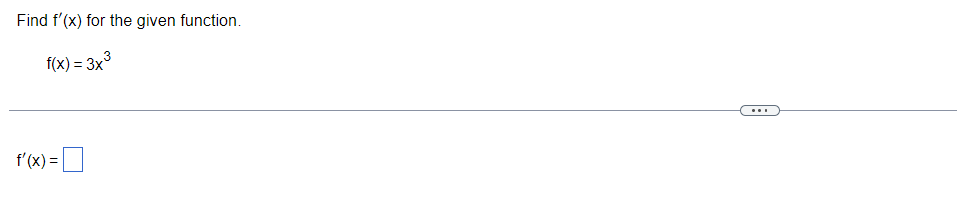 Find f'(x) for the given function.
f(x) = 3x³
f'(x) =