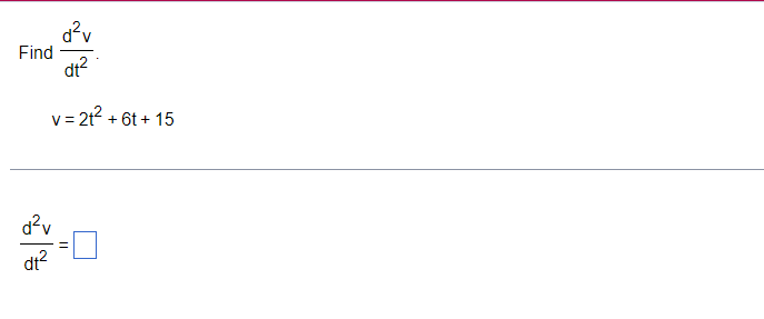 d²v
dt²
v = 21² +6t+15
Find
d²v
dt²