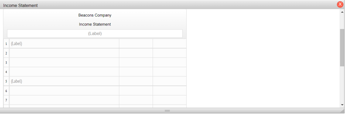 Income Statement
1 (Label)
2
3
4
5 (Label)
6
7
Beacons Company
Income Statement
(Label)