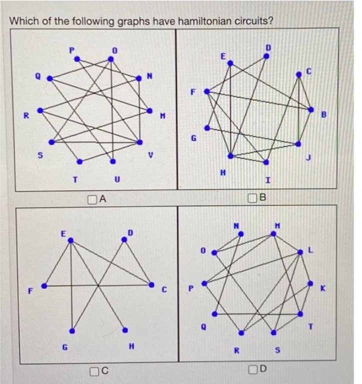 Which of the following graphs have hamiltonian circuits?
F
S
E
G
T
DA
C
0
U
D
H
V
M
C
G
P
0
E
H
R
I
B
D
S
C
T
B
K