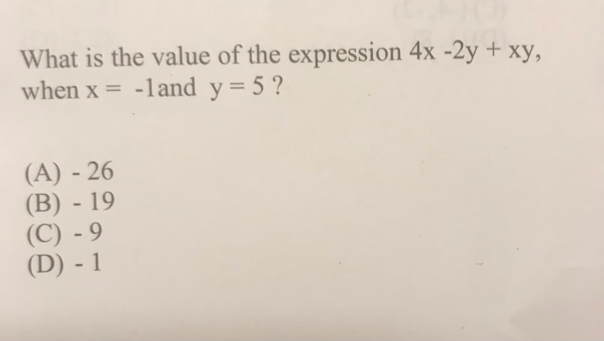 What is the value of the expression 4x -2y + xy,
when x = -land y= 5 ?
%3D
(A) - 26
(B) - 19
(C) - 9
(D) - 1
