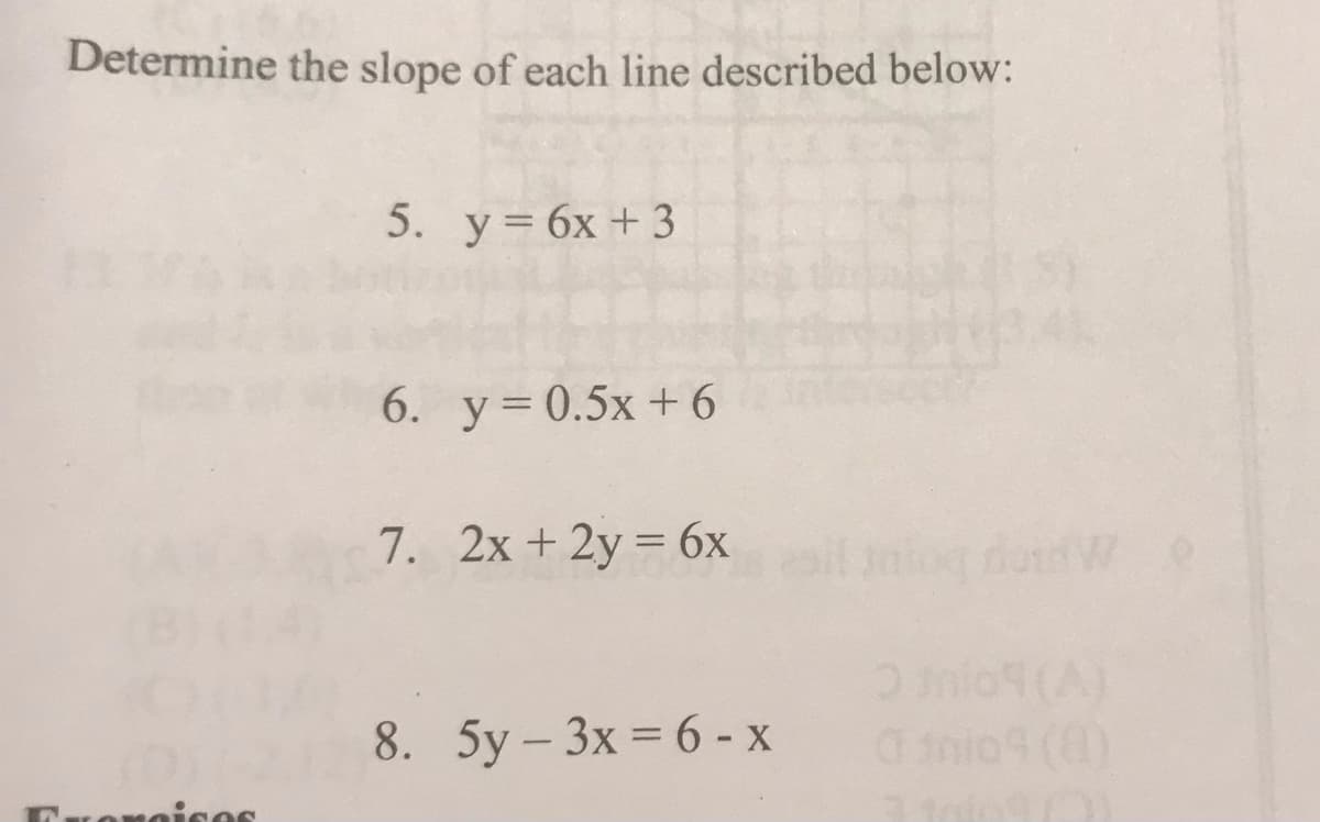 Determine the slope of each line described below:
5. у%3D бх + 3
6. у 3D 0.5х + 6
7. 2x + 2y = 6x
8. 5y-3x %3D6-х
Oinio4 (8)
eises
