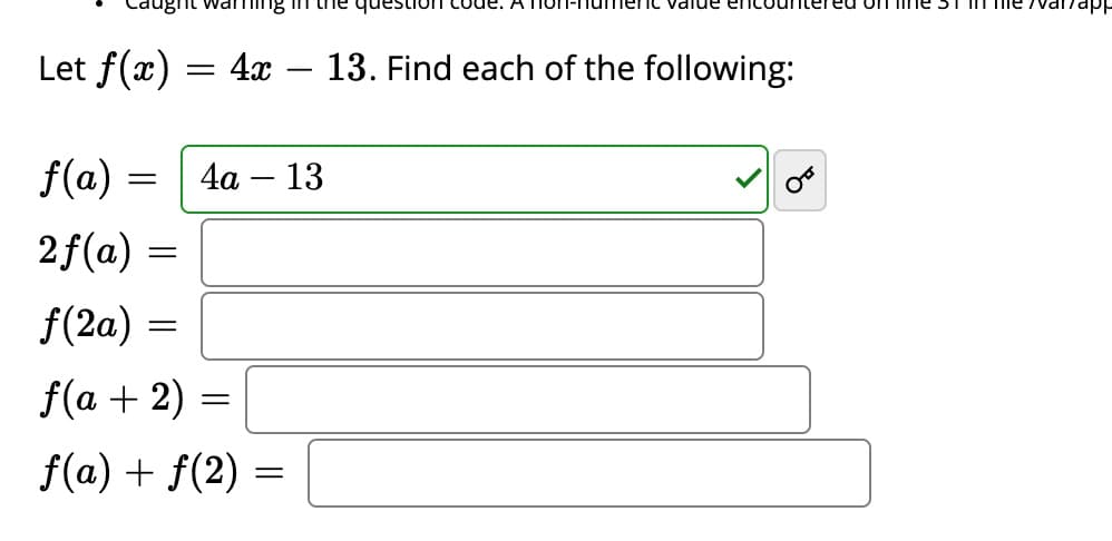 Warming in the que
Tlme 7var7app
Let f(x) = 4x
13. Find each of the following:
f(a) — | 4а — 13
2f(a) =
f(2a) =
f(a + 2) =
f(a) + f(2) =
