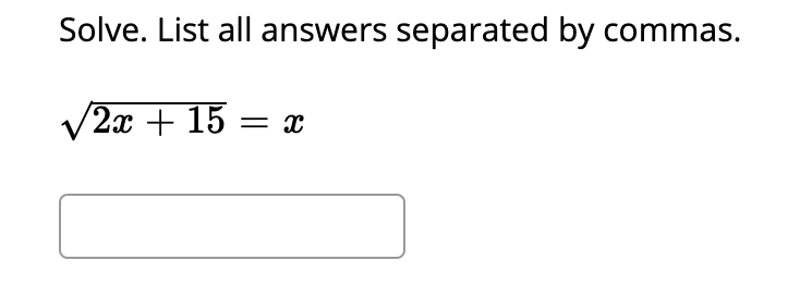 Solve. List all answers separated by commas.
V2x + 15
= x
