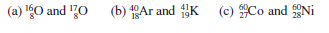 (a) l60 and 70 (b) Ar and K (c) Co and Ni
1s
28-
