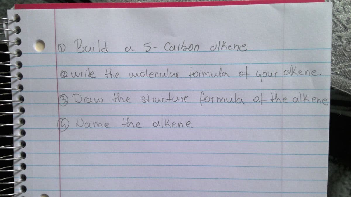 0Build
a 5- Carbon alkene
@write
the molecular tormula of your
alkene.
Draw the stracture formula
of the alkene
Dame the alkene.
