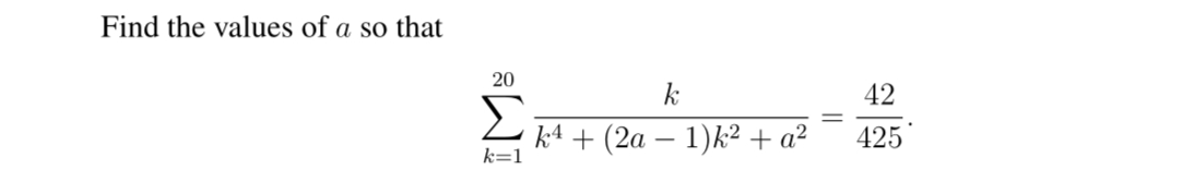 Find the values of a so that
20
42
Σ
k4 + (2a – 1)k² + a²
k=1
425
-
