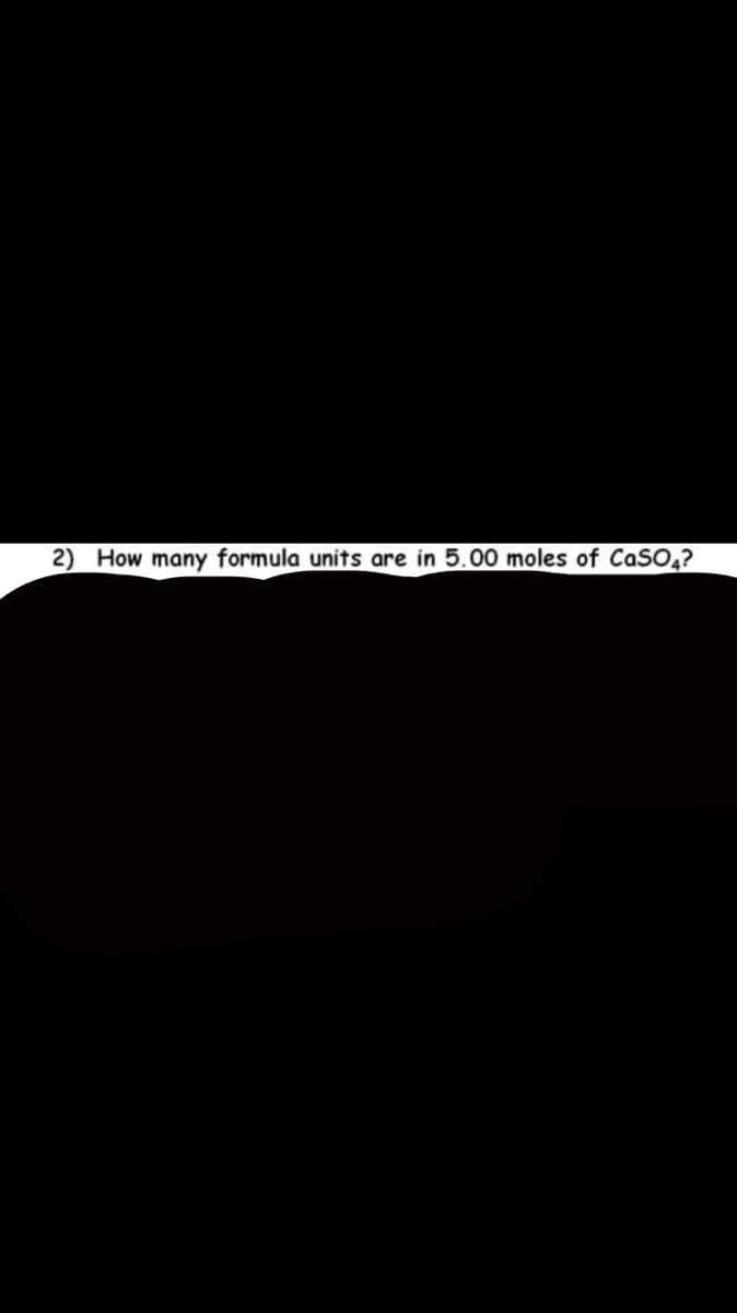 2) How many formula units are in 5.00 moles of CaSO,?
