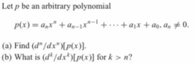 Let p be an arbitrary polynomial
p(x) = a„x" + a„-1X"- + .. .+ a,x + ao, a, # 0.
(a) Find (d" /dx")[p(x)].
(b) What is (d* /dx*[p(x)] for k > n?
